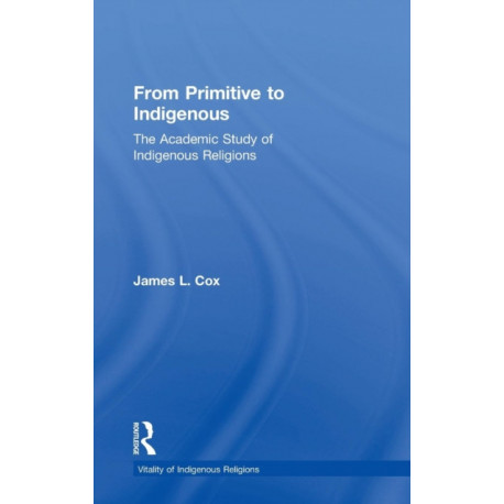 From Primitive to Indigenous: The Academic Study of Indigenous Religions
