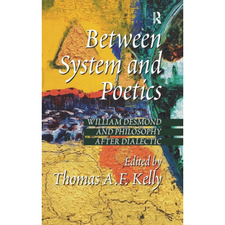 Between System and Poetics: William Desmond and Philosophy after Dialectic