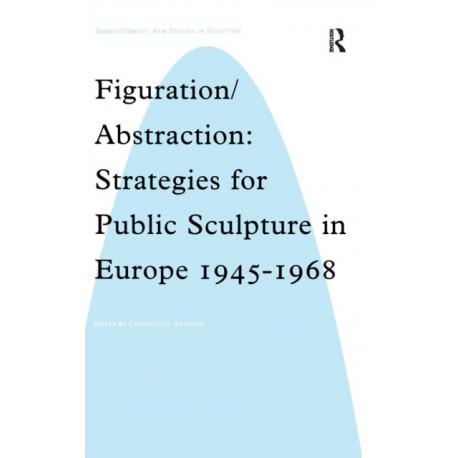 Figuration/Abstraction: Strategies for Public Sculpture in Europe 1945-1968