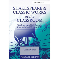 Shakespeare and Classic Works in the Classroom: Teaching Pre-20th Century Literature at KS2 and KS3