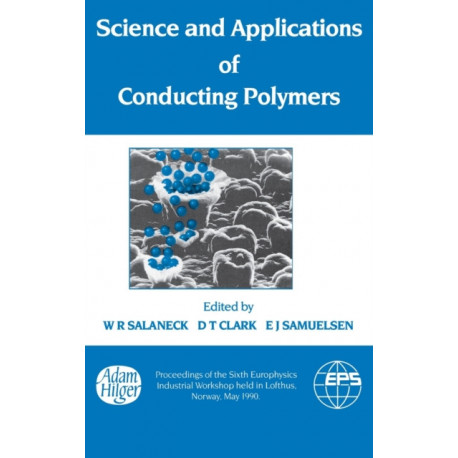 Science and Applications of Conducting Polymers, Papers from the Sixth European Industrial Workshop: Papers from the Sixth European Industrial Workshop