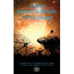 Journeys to the Ends of the Universe: A guided tour of the beginnings and endings of planets, stars, galaxies and the universe