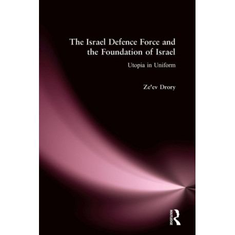The Israeli Defence Forces and the Foundation of Israel: Utopia in Uniform