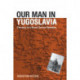 Our Man in Yugoslavia: The Story of a Secret Service Operative