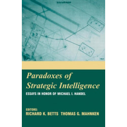 Paradoxes of Strategic Intelligence: Essays in Honor of Michael I. Handel