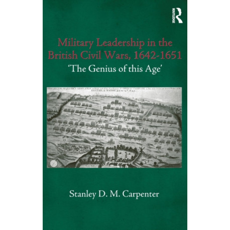 Military Leadership in the British Civil Wars, 1642-1651: 'The Genius of this Age'