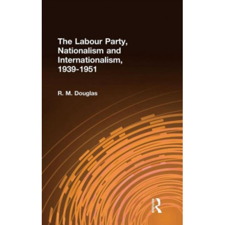 The Labour Party, Nationalism and Internationalism, 1939-1951