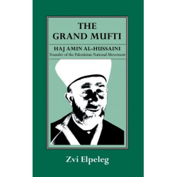 The Grand Mufti: Haj Amin al-Hussaini, Founder of the Palestinian National Movement