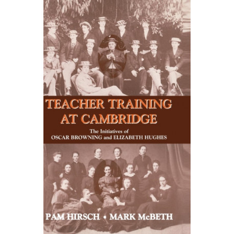 Teacher Training at Cambridge: The Initiatives of Oscar Browning and Elizabeth Hughes
