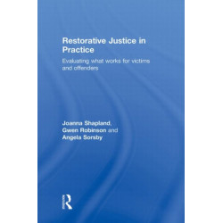 Restorative Justice in Practice: Evaluating What Works for Victims and Offenders