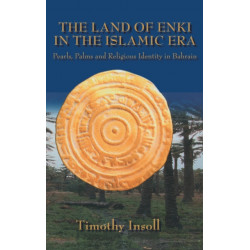 The Land Of Enki In The Islamic: Pearls, Palms and Religious Identity in Bahrain