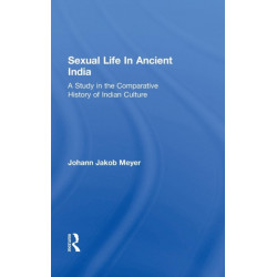Sexual Life In Ancient India V2: A Study in the Comparative History of Indian Culture