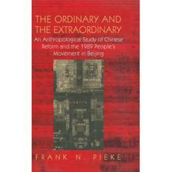 The Ordinary & The Extraordinary: An Anthropological Study of Chinese Reform and the 1989 People's movement in Beijing