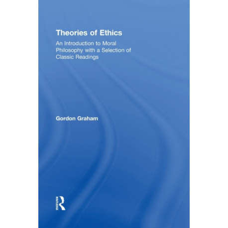 Theories of Ethics: An Introduction to Moral Philosophy with a Selection of Classic Readings