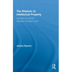 The Rhetoric of Intellectual Property: Copyright Law and the Regulation of Digital Culture
