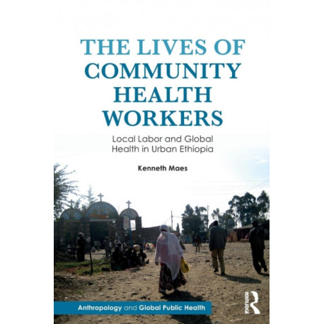 The Lives of Community Health Workers: Local Labor and Global Health in Urban Ethiopia