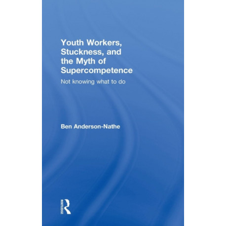 Youth Workers, Stuckness, and the Myth of Supercompetence: Not knowing what to do