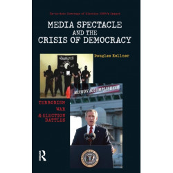 Media Spectacle and the Crisis of Democracy: Terrorism, War, and Election Battles