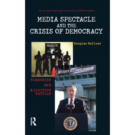 Media Spectacle and the Crisis of Democracy: Terrorism, War, and Election Battles