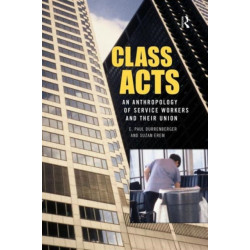 Class Acts: An Anthropology of Urban Workers and Their Union
