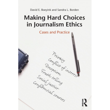 Making Hard Choices in Journalism Ethics: Cases and Practice