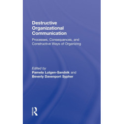 Destructive Organizational Communication: Processes, Consequences, and Constructive Ways of Organizing