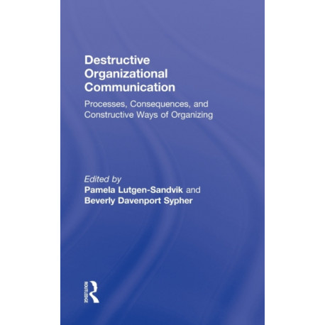 Destructive Organizational Communication: Processes, Consequences, and Constructive Ways of Organizing