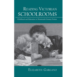 Reading Victorian Schoolrooms: Childhood and Education in Nineteenth-Century Fiction