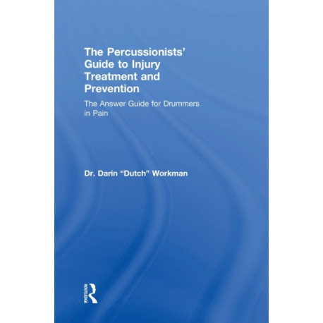 The Percussionists' Guide to Injury Treatment and Prevention: The Answer Guide to Drummers in Pain