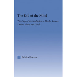 The End of the Mind: The Edge of the Intelligible in Hardy, Stevens, Larking, Plath, and Gluck