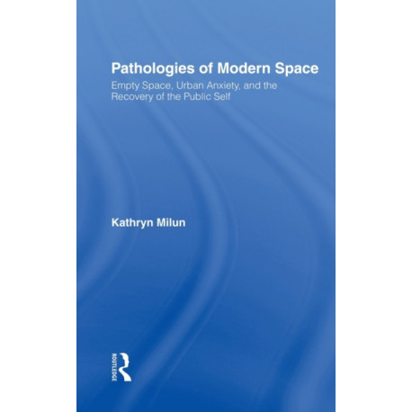 Pathologies of Modern Space: Empty Space, Urban Anxiety, and the Recovery of the Public Self