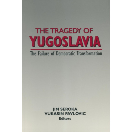The Tragedy of Yugoslavia: The Failure of Democratic Transformation: The Failure of Democratic Transformation