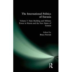 The International Politics of Eurasia: v. 5: State Building and Military Power in Russia and the New States of Eurasia