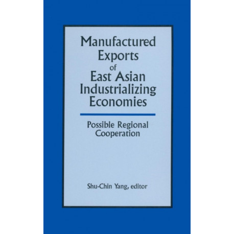 Manufactured Exports of East Asian Industrializing Economies and Possible Regional Cooperation: Possible Regional Cooperation