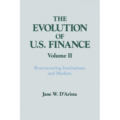 The Evolution of US Finance: v. 2: Restructuring Institutions and Markets