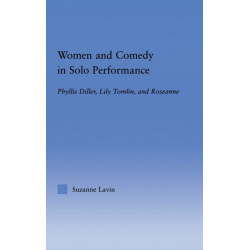 Women and Comedy in Solo Performance: Phyllis Diller, Lily Tomlin and Roseanne