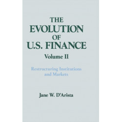 The Evolution of US Finance: v. 2: Restructuring Institutions and Markets
