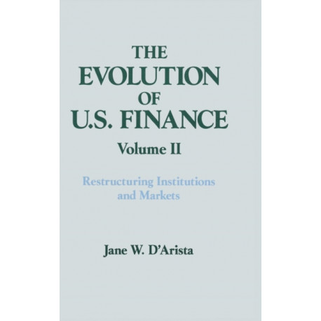 The Evolution of US Finance: v. 2: Restructuring Institutions and Markets