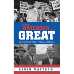 When America Was Great: The Fighting Faith of Liberalism in Post-War America