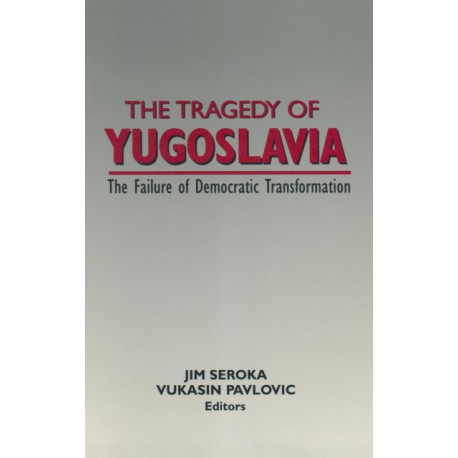 The Tragedy of Yugoslavia: The Failure of Democratic Transformation: The Failure of Democratic Transformation