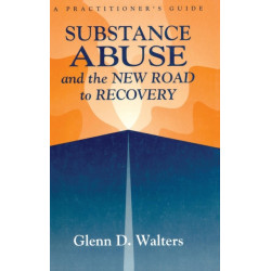 Substance Abuse And The New Road To Recovery: A Practitioner's Guide
