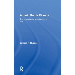 Atomic Bomb Cinema: The Apocalyptic Imagination on Film