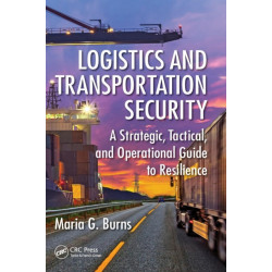 Logistics and Transportation Security: A Strategic, Tactical, and Operational Guide to Resilience