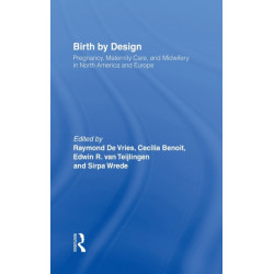 Birth By Design: Pregnancy, Maternity Care and Midwifery in North America and Europe