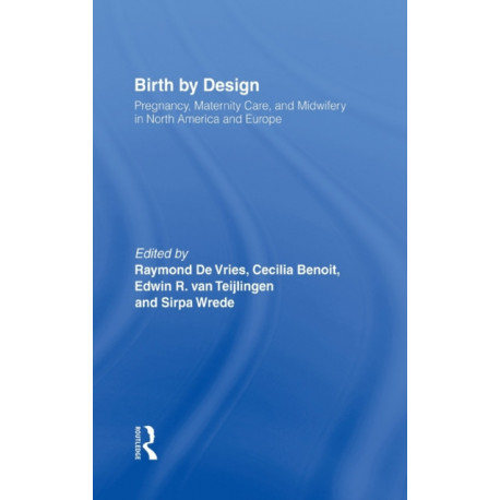 Birth By Design: Pregnancy, Maternity Care and Midwifery in North America and Europe