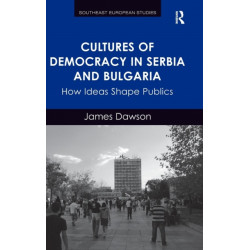 Cultures of Democracy in Serbia and Bulgaria: How Ideas Shape Publics