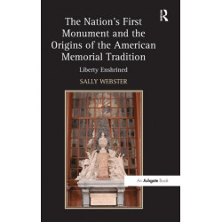 The Nation's First Monument and the Origins of the American Memorial Tradition: Liberty Enshrined