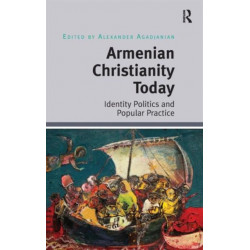 Armenian Christianity Today: Identity Politics and Popular Practice