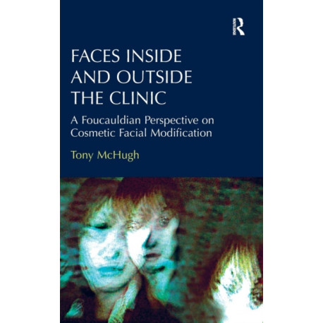 Faces Inside and Outside the Clinic: A Foucauldian Perspective on Cosmetic Facial Modification