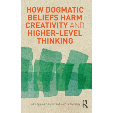 How Dogmatic Beliefs Harm Creativity and Higher-Level Thinking
